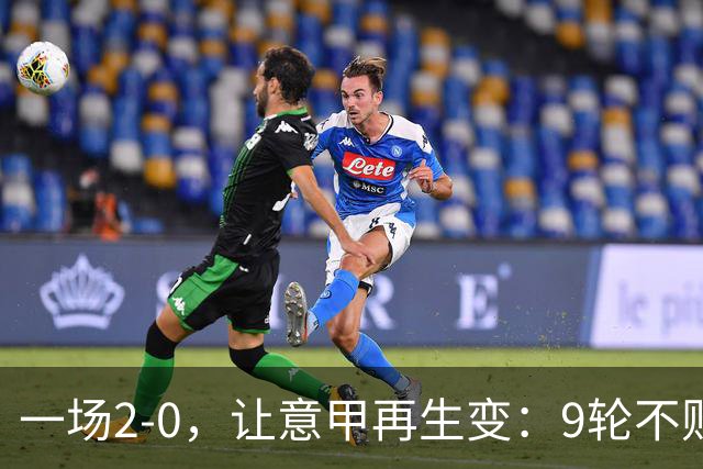 一场2-0，让意甲再生变：9轮不败开局，国米重返第一！最惨队诞生