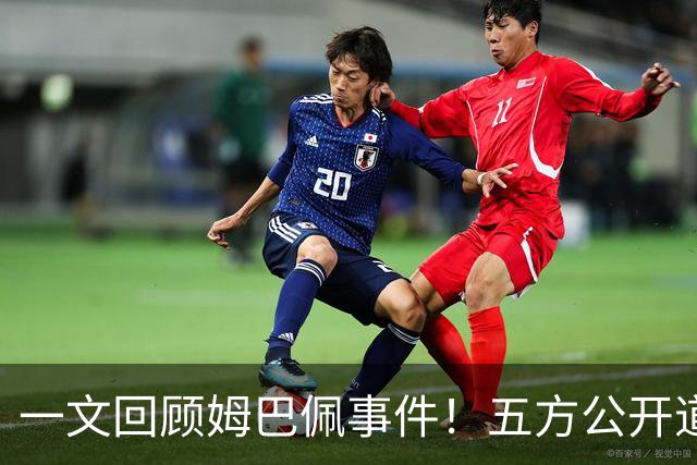 一文回顾姆巴佩事件！五方公开道歉，皇马最迟，或失去中国市场