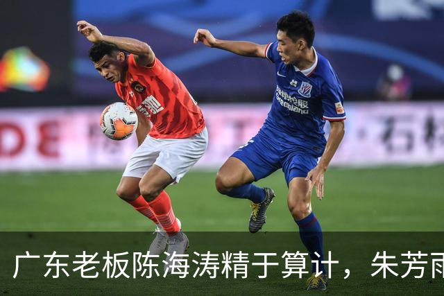 广东老板陈海涛精于算计，朱芳雨与杜导接连现身，没这两人真不行