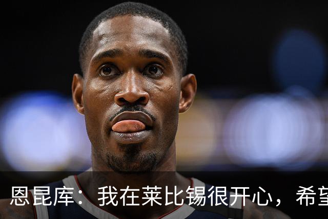 恩昆库：我在莱比锡很开心，希望能在这里待更久一些