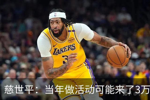 慈世平：当年做活动可能来了3万中国球迷 美国从没那么多人来看我