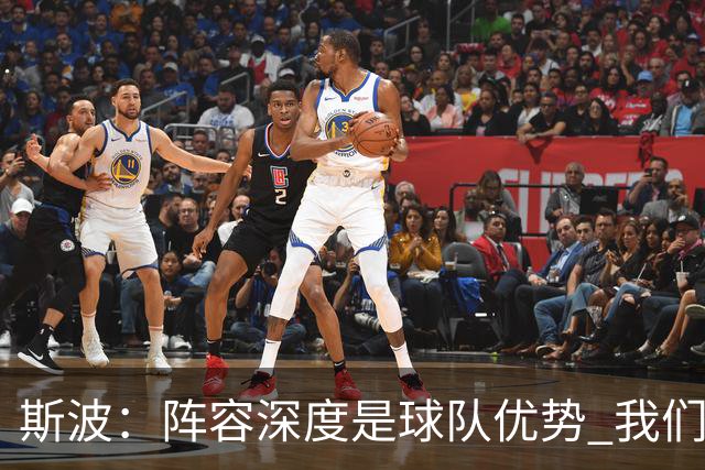 斯波：阵容深度是球队优势 我们会在整个赛季中充分发挥这一优势