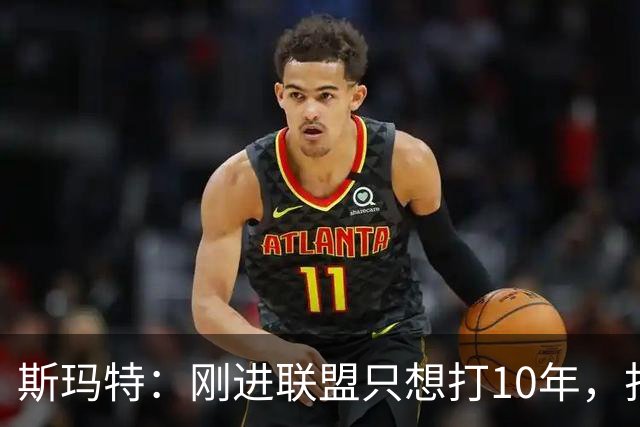 斯玛特：刚进联盟只想打10年，打到第13季是恩赐