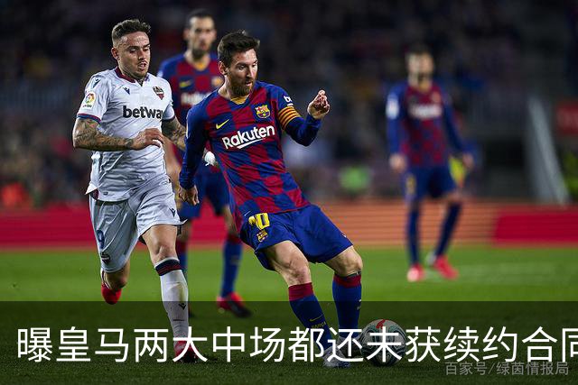 曝皇马两大中场都还未获续约合同 或在今夏被出售