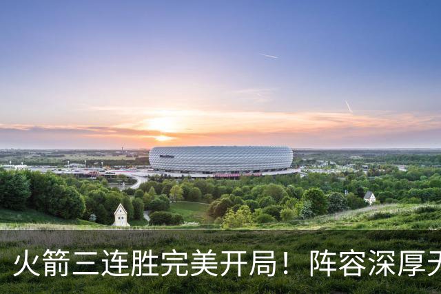 火箭三连胜完美开局！阵容深厚无弱点&年龄合适 若健康冲冠不是梦
