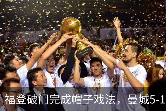 福登破门完成帽子戏法，曼城5-1领先！麦卡伊杜送助攻
