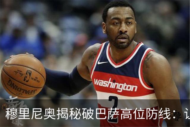 穆里尼奥揭秘破巴萨高位防线：让中场去冲