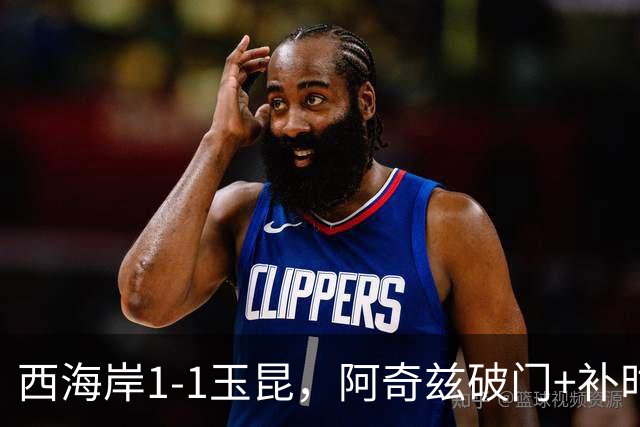 西海岸1-1玉昆，阿奇兹破门+补时踢飞点球，奥斯卡攻入第21球