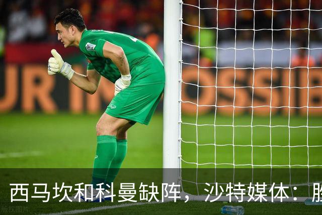 西马坎和科曼缺阵，沙特媒体：胜利将沿用上轮首发，C罗领衔