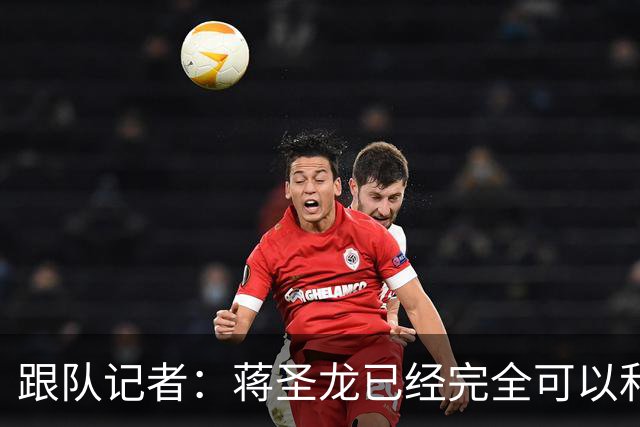 跟队记者：蒋圣龙已经完全可以和全队一起进行高强度对抗训练