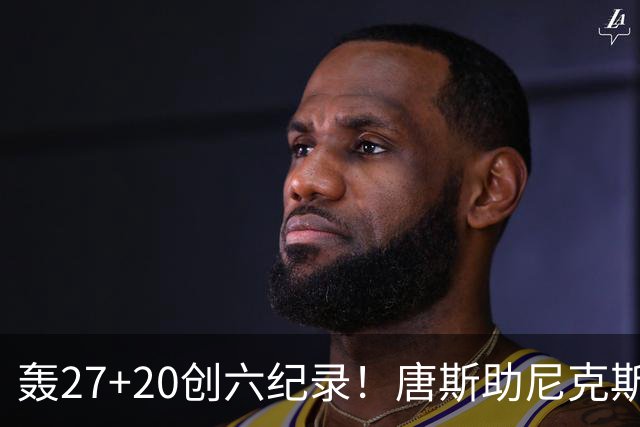 轰27+20创六纪录！唐斯助尼克斯洗涮耻辱纪录 四年2.24亿真不值吗？