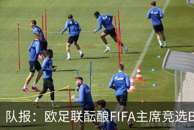 队报：欧足联酝酿FIFA主席竞选B计划，切费林亲信是潜在人选